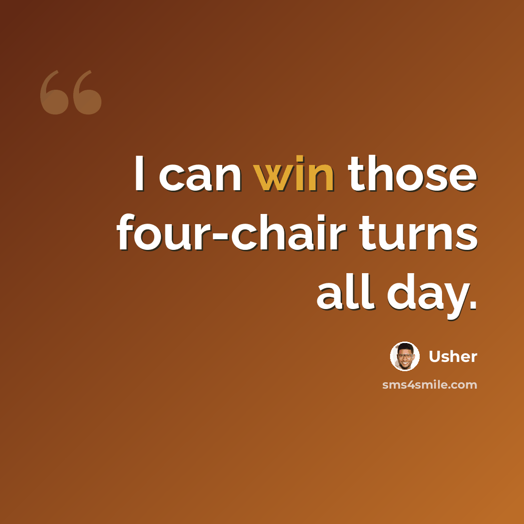 “I can win those four-chair turns all day.” quote by Usher