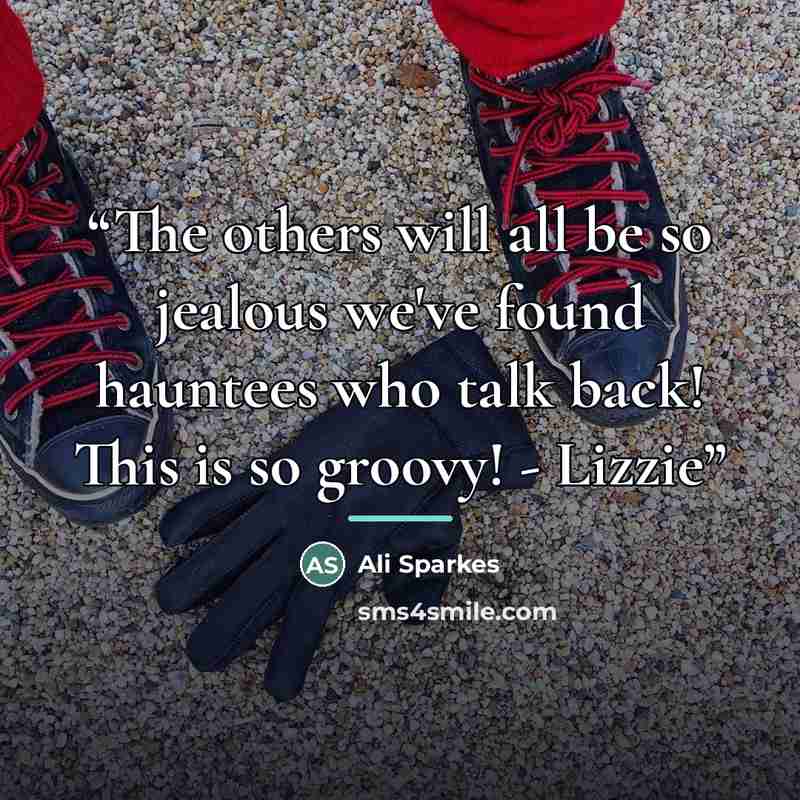 “The others will all be so jealous we've found hauntees who talk back! This is so groovy! - Lizzie” quote by Ali Sparkes
