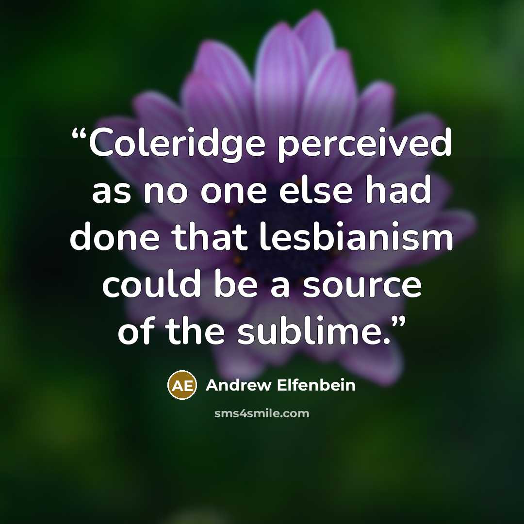 “Coleridge perceived as no one else had done that lesbianism could be a source of the sublime.” quote by Andrew Elfenbein