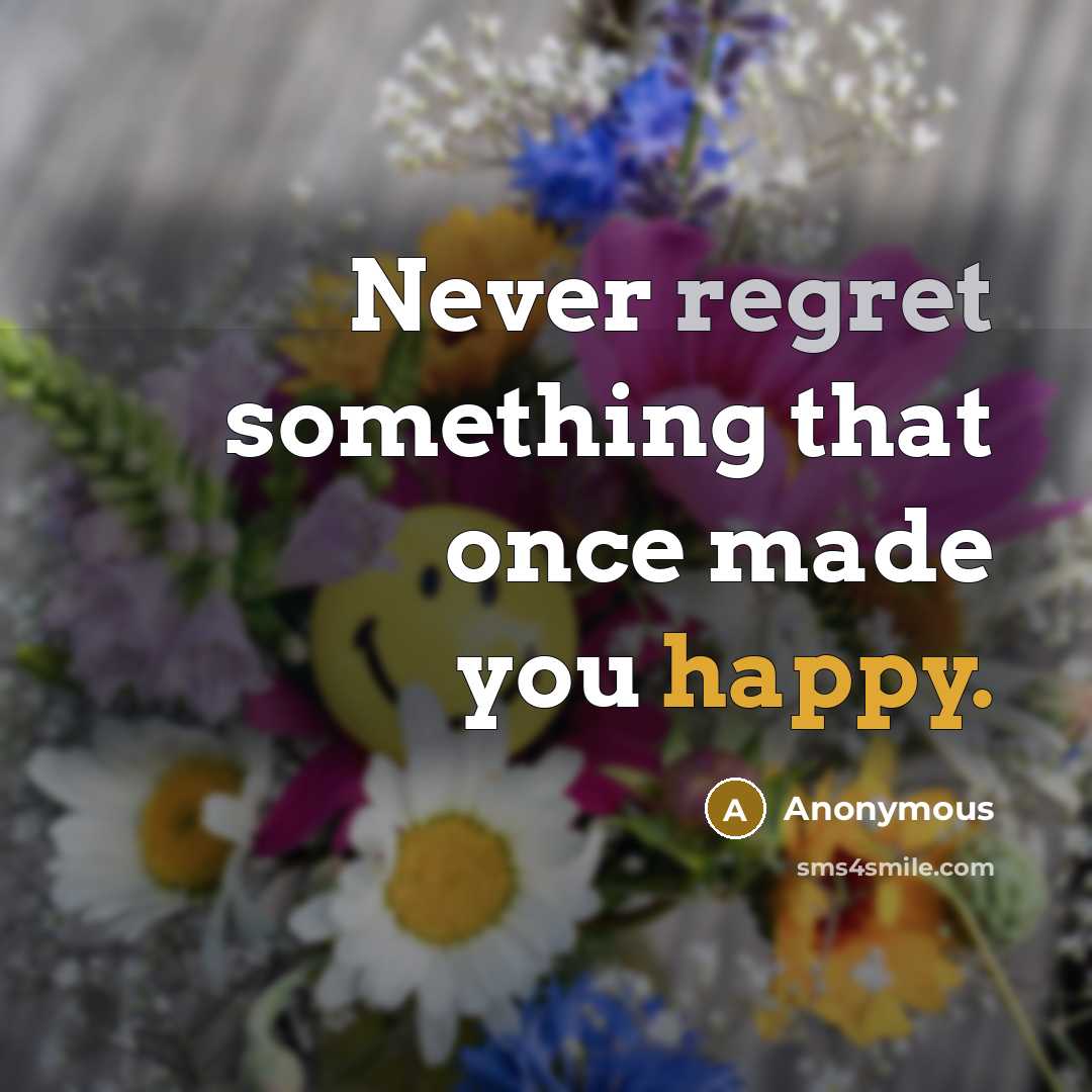 “Never regret something that once made you happy.” quote by Anonymous