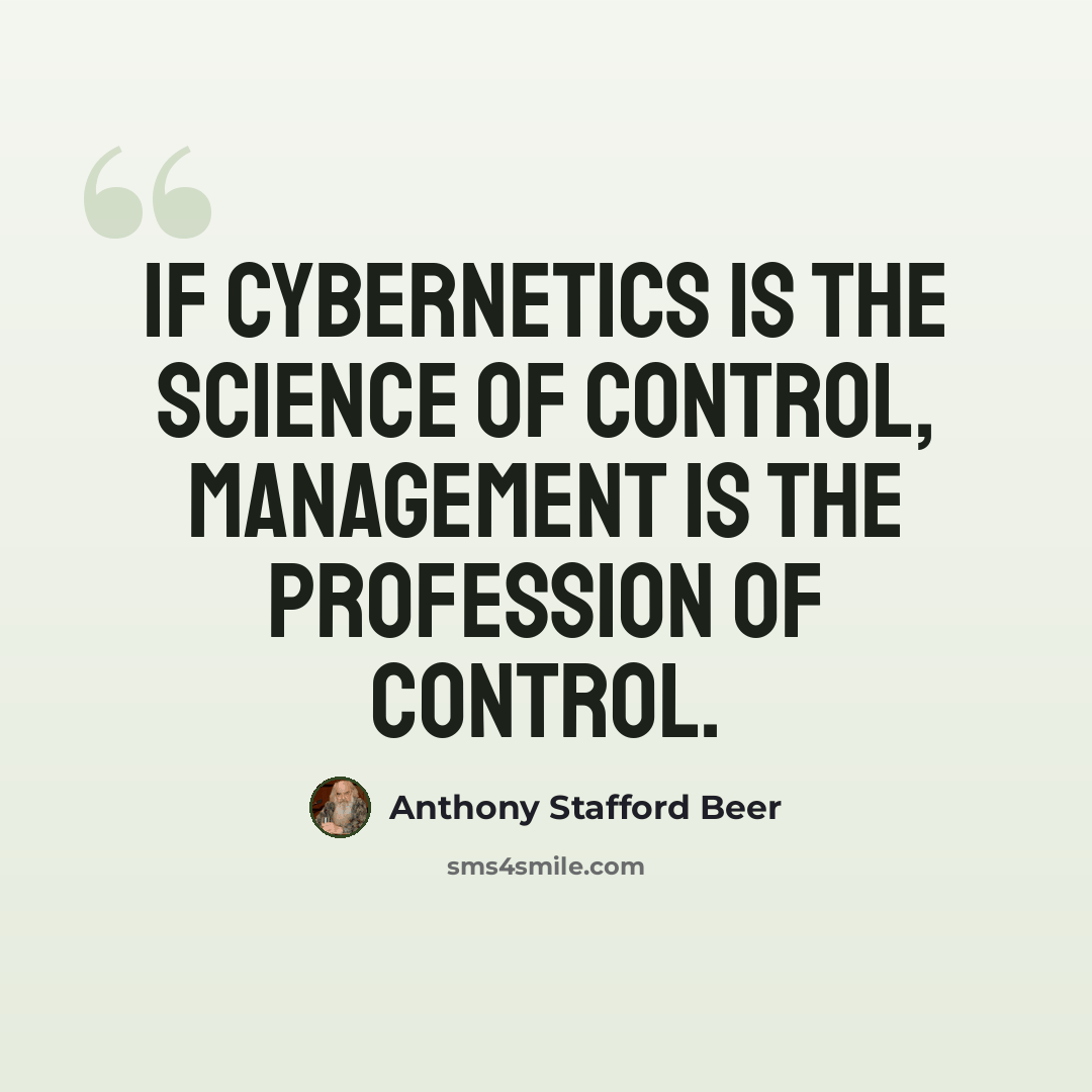 “If cybernetics is the science of control, management is the profession of control.” quote by Anthony Stafford Beer