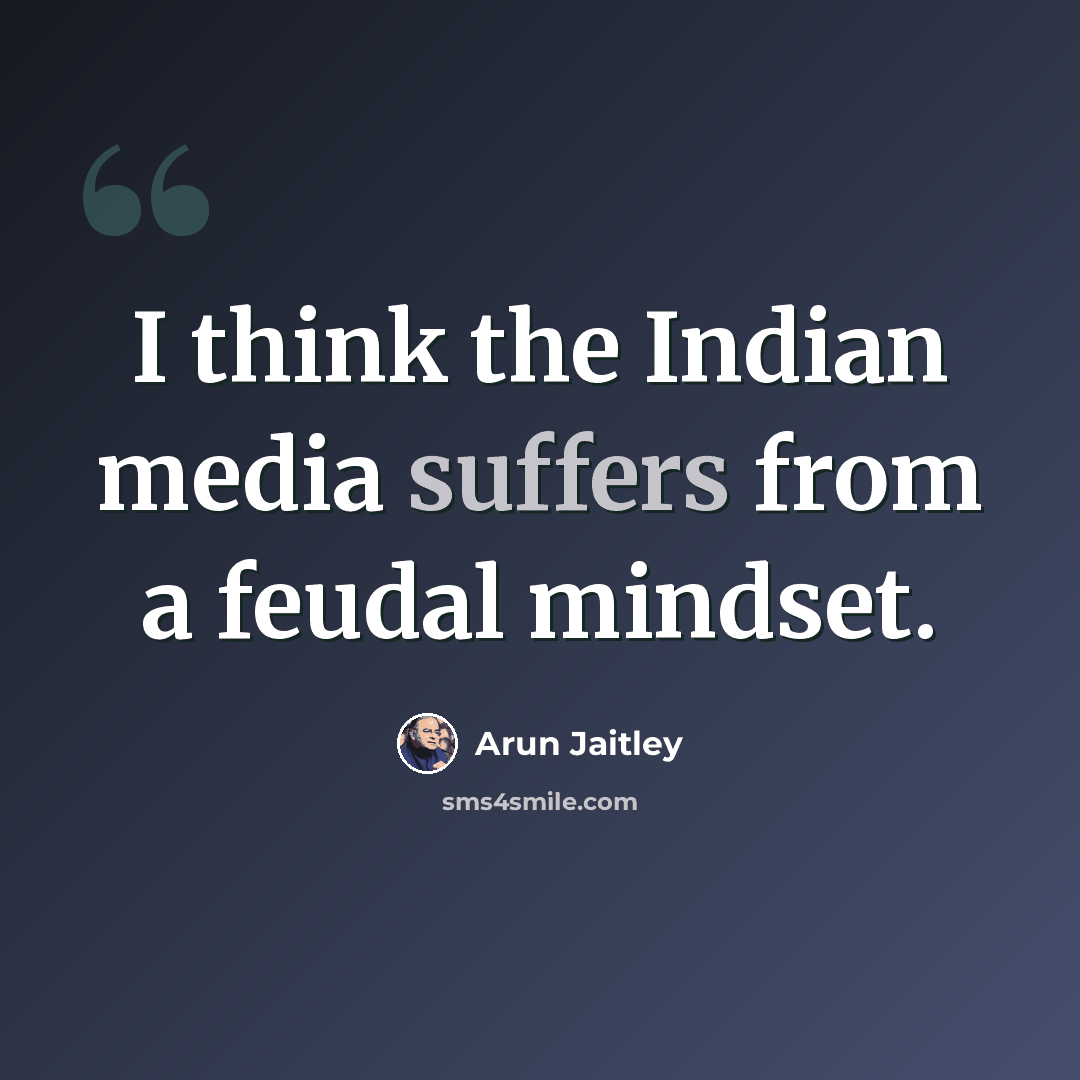 “I think the Indian media suffers from a feudal mindset.” quote by Arun Jaitley