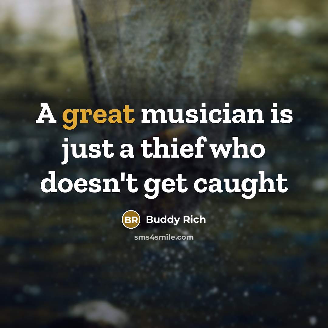 “A great musician is just a thief who doesn't get caught” quote by Buddy Rich