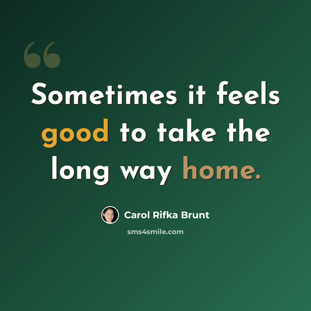 “Sometimes it feels good to take the long way home.” quote by Carol Rifka Brunt
