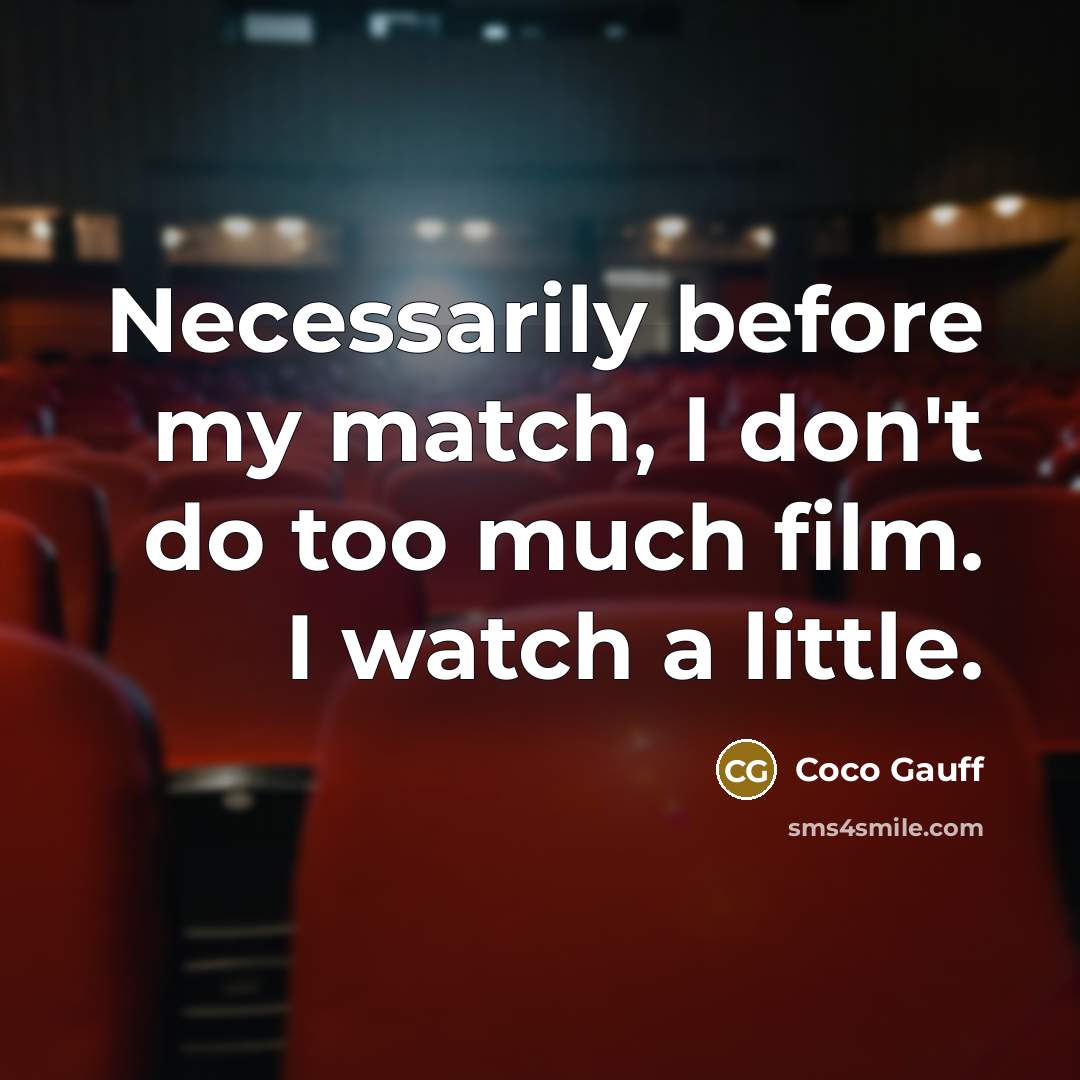 “Necessarily before my match, I don't do too much film. I watch a little.” quote by Coco Gauff