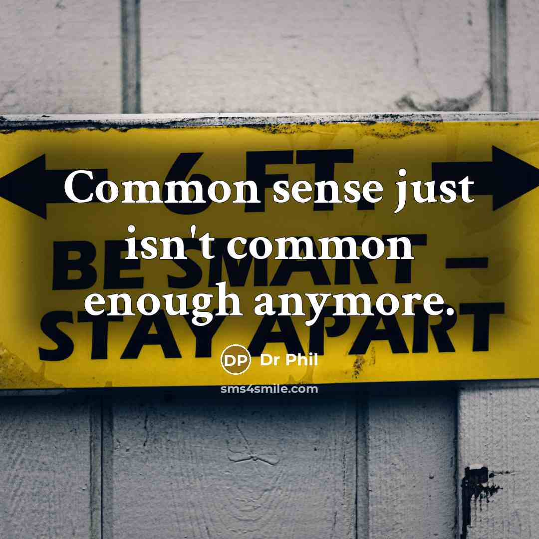 “Common sense just isn't common enough anymore.” quote by Dr Phil