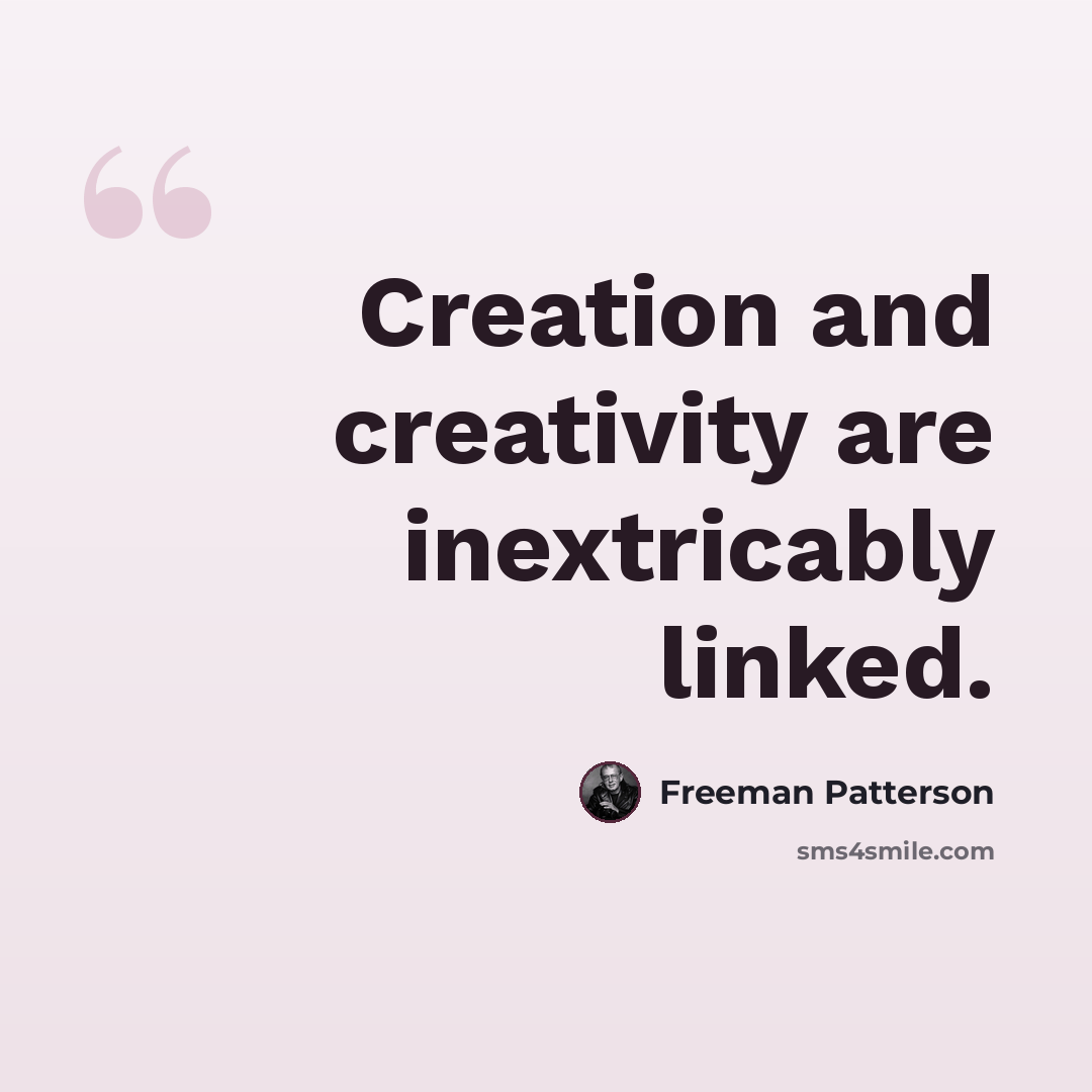 “Creation and creativity are inextricably linked.” quote by Freeman Patterson