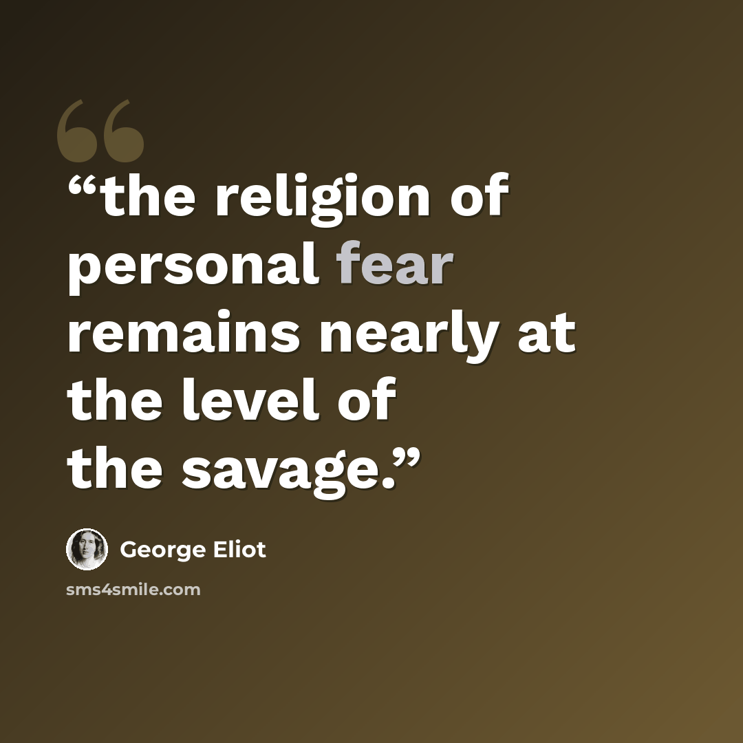 “the religion of personal fear remains nearly at the level of the savage.” quote by George Eliot