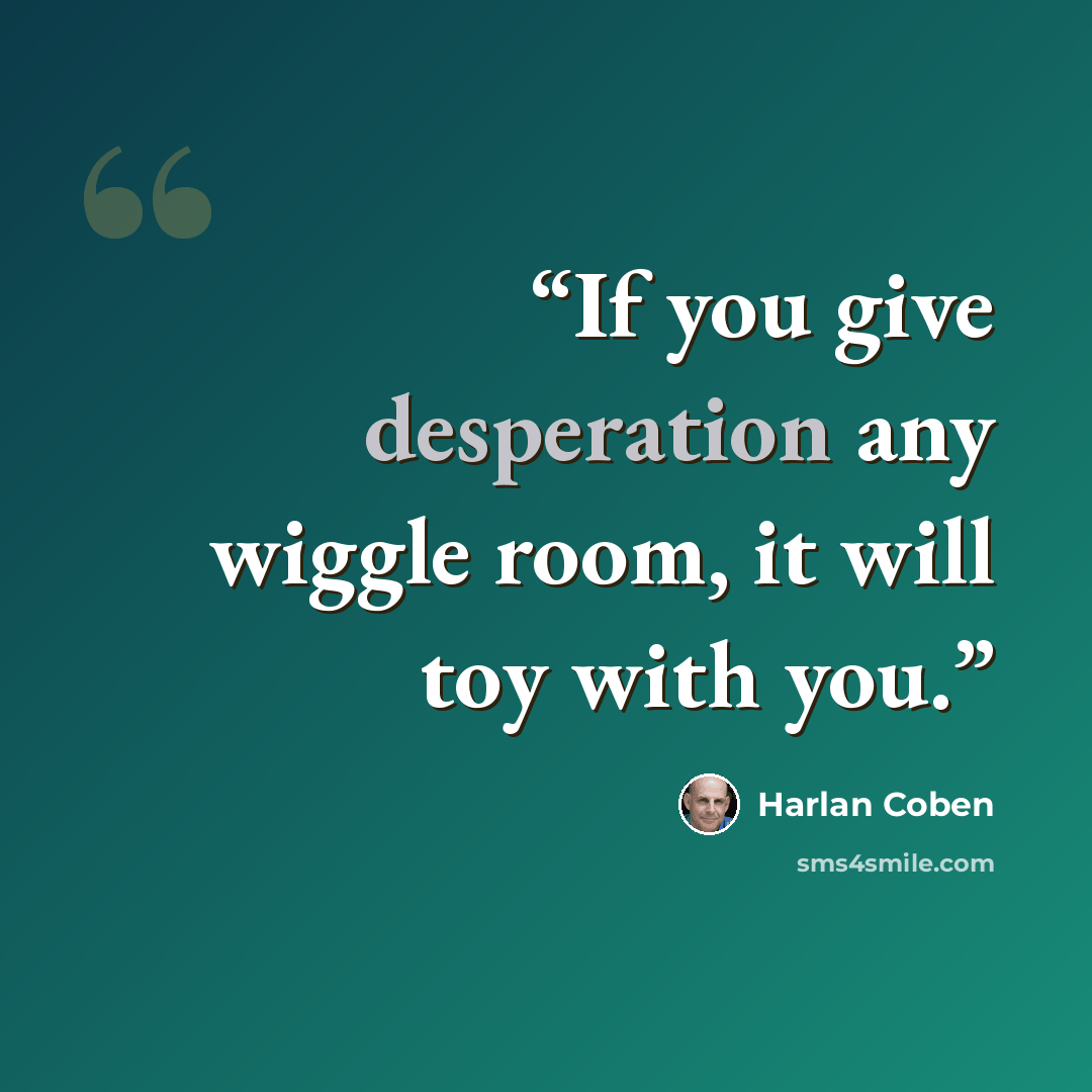 “If you give desperation any wiggle room, it will toy with you.” quote by Harlan Coben