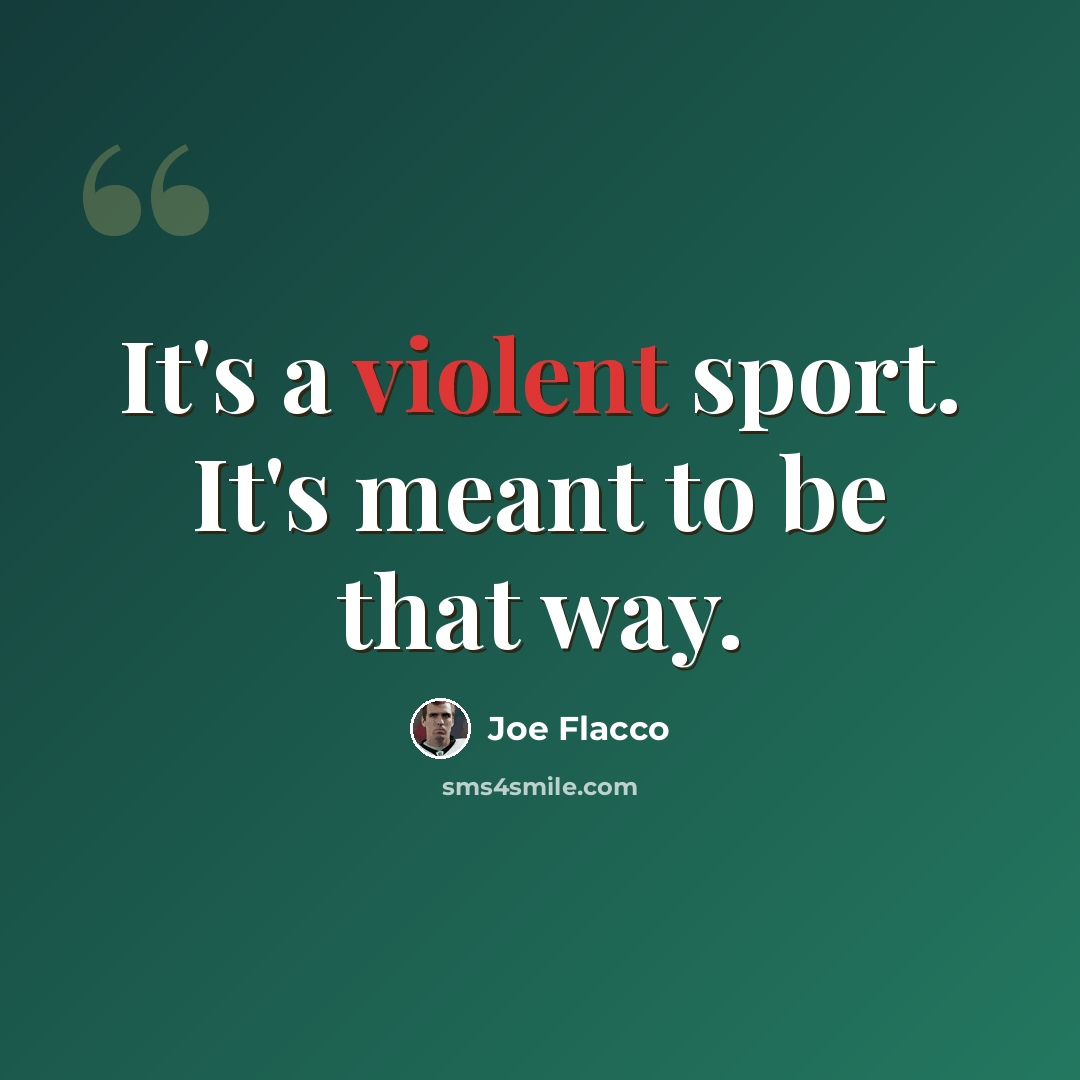 “It's a violent sport. It's meant to be that way.” quote by Joe Flacco