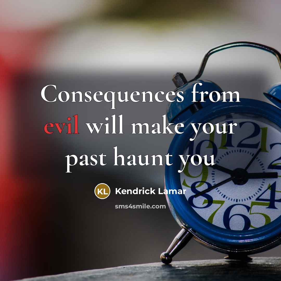 “Consequences from evil will make your past haunt you” quote by Kendrick Lamar