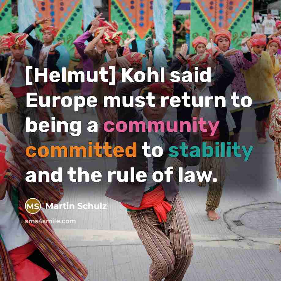 “[Helmut] Kohl said Europe must return to being a community committed to stability and the rule of law.” quote by Martin Schulz