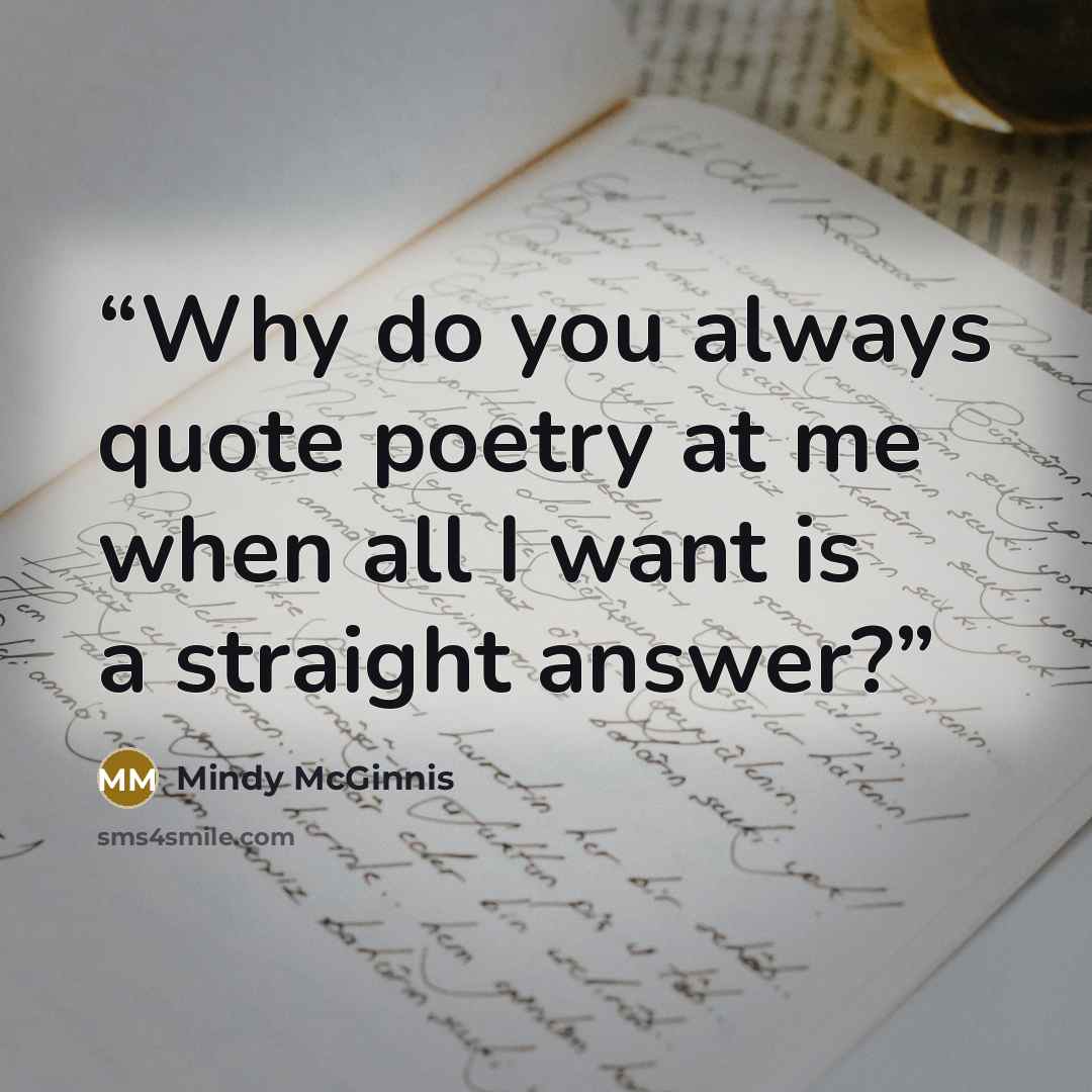 “Why do you always quote poetry at me when all I want is a straight answer?” quote by Mindy McGinnis
