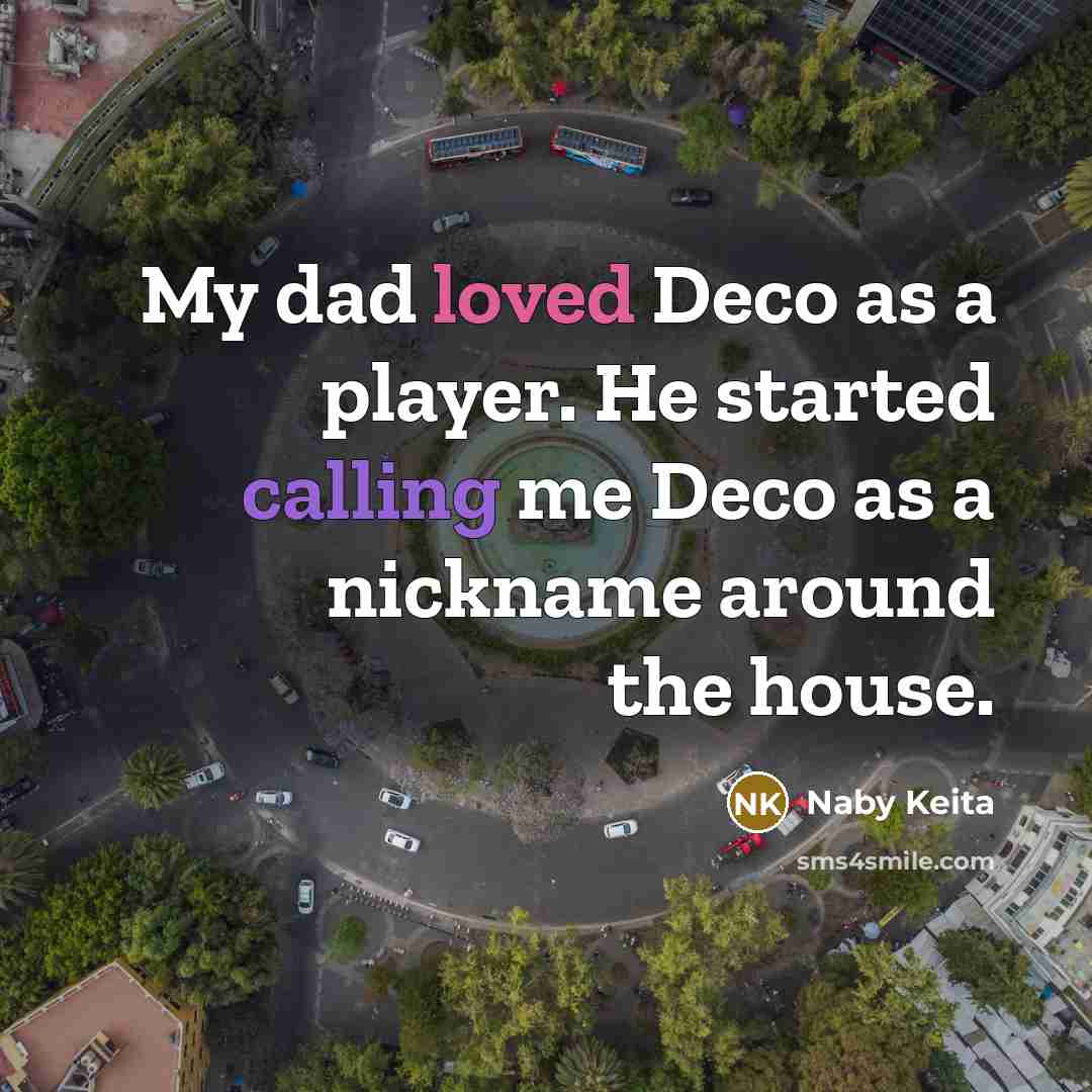 “My dad loved Deco as a player. He started calling me Deco as a nickname around the house.” quote by Naby Keita