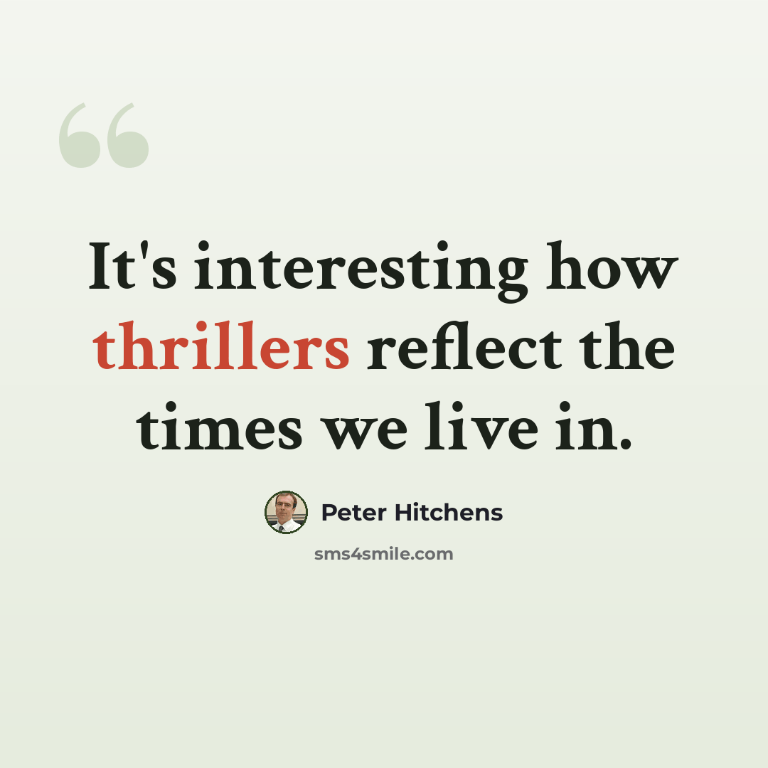 “It's interesting how thrillers reflect the times we live in.” quote by Peter Hitchens