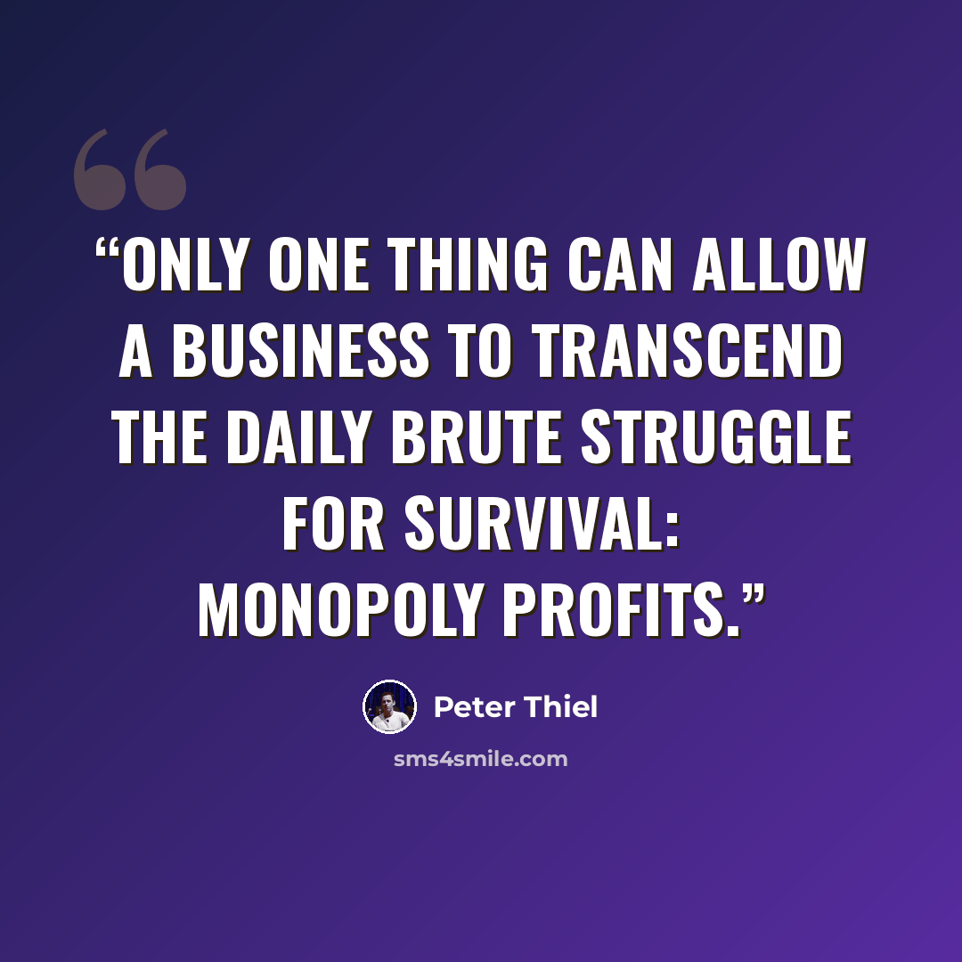 “Only one thing can allow a business to transcend the daily brute struggle for survival: monopoly profits.” quote by Peter Thiel