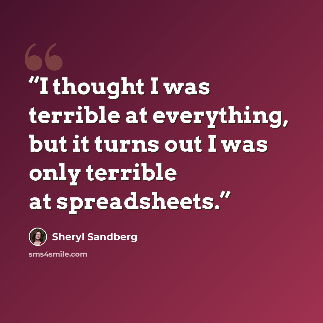 “I thought I was terrible at everything, but it turns out I was only terrible at spreadsheets.” quote by Sheryl Sandberg