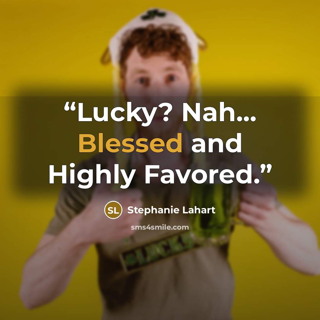 “Lucky? Nah... Blessed and Highly Favored.” quote by Stephanie Lahart