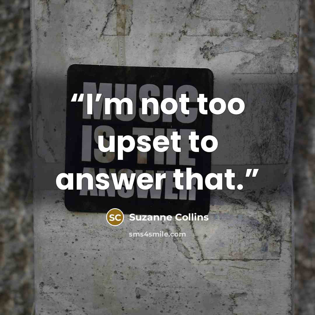 “I’m not too upset to answer that.” quote by Suzanne Collins