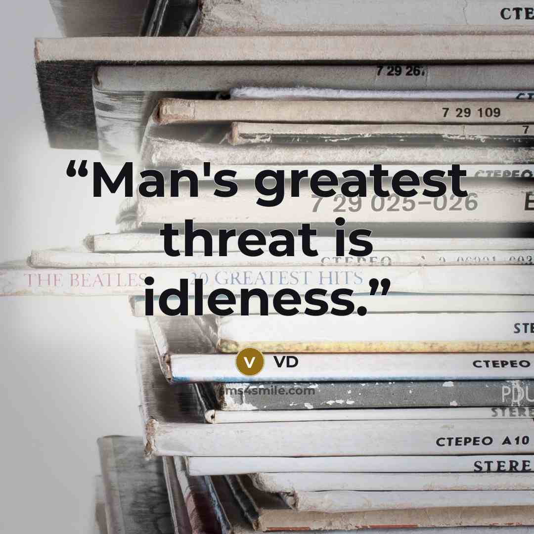“Man's greatest threat is idleness.” quote by VD