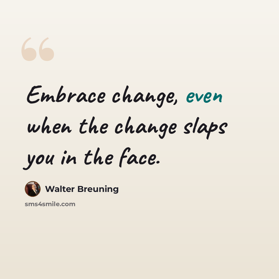 “Embrace change, even when the change slaps you in the face.” quote by Walter Breuning