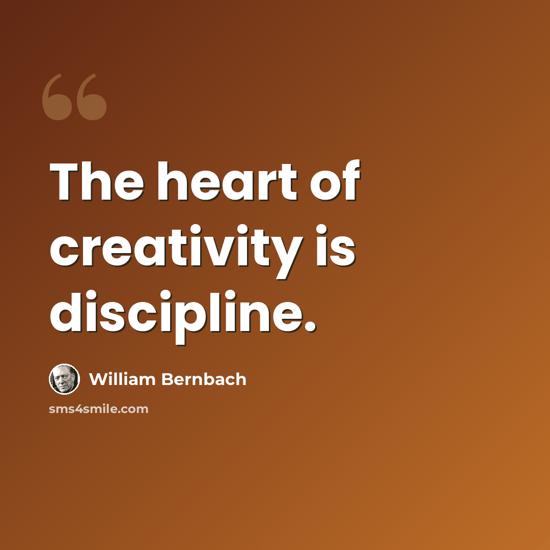 “The heart of creativity is discipline.” quote by William Bernbach