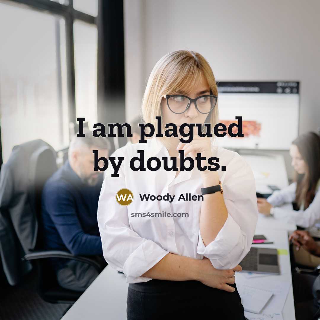“I am plagued by doubts.” quote by Woody Allen