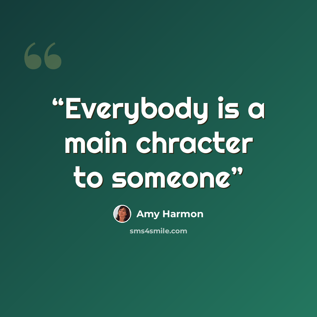 “Everybody is a main chracter to someone” quote by Amy Harmon