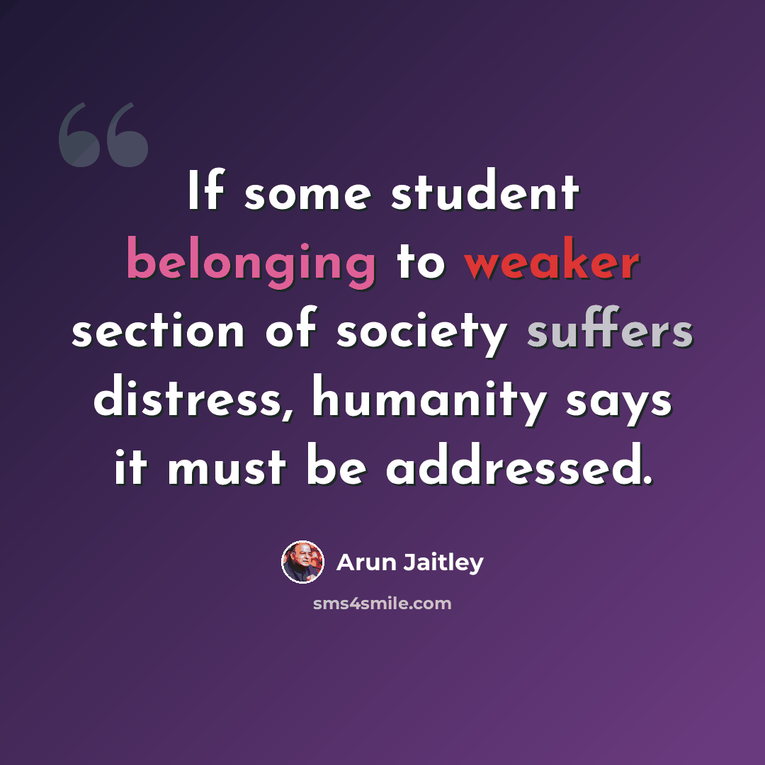 “If some student belonging to weaker section of society suffers distress, humanity says it must be addressed.” quote by Arun Jaitley