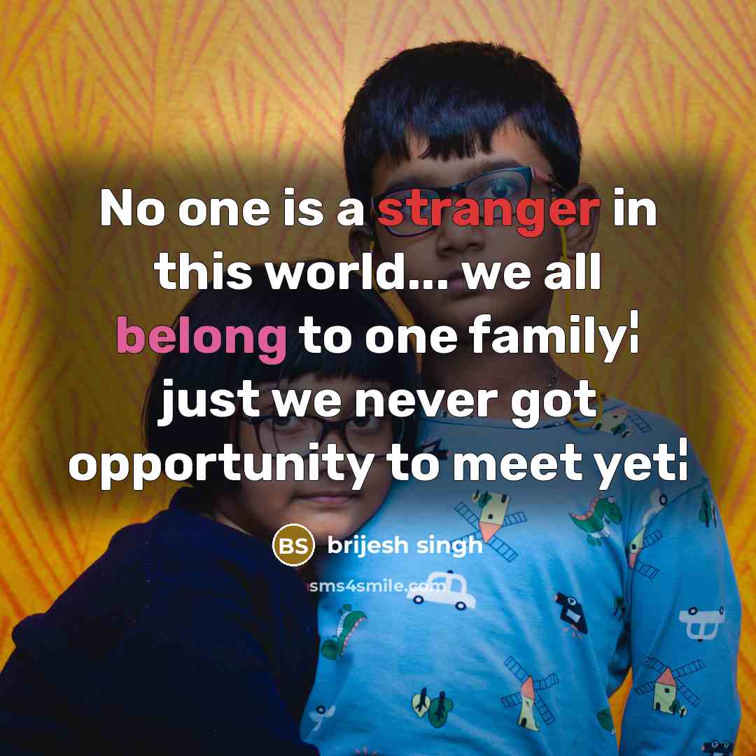 “No one is a stranger in this world... we all belong to one family¦ just we never got opportunity to meet yet¦” quote by brijesh singh