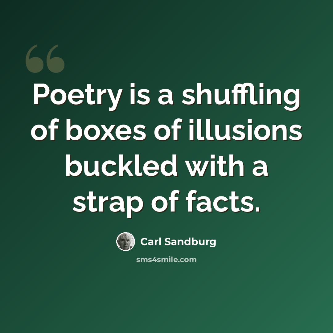 “Poetry is a shuffling of boxes of illusions buckled with a strap of facts.” quote by Carl Sandburg