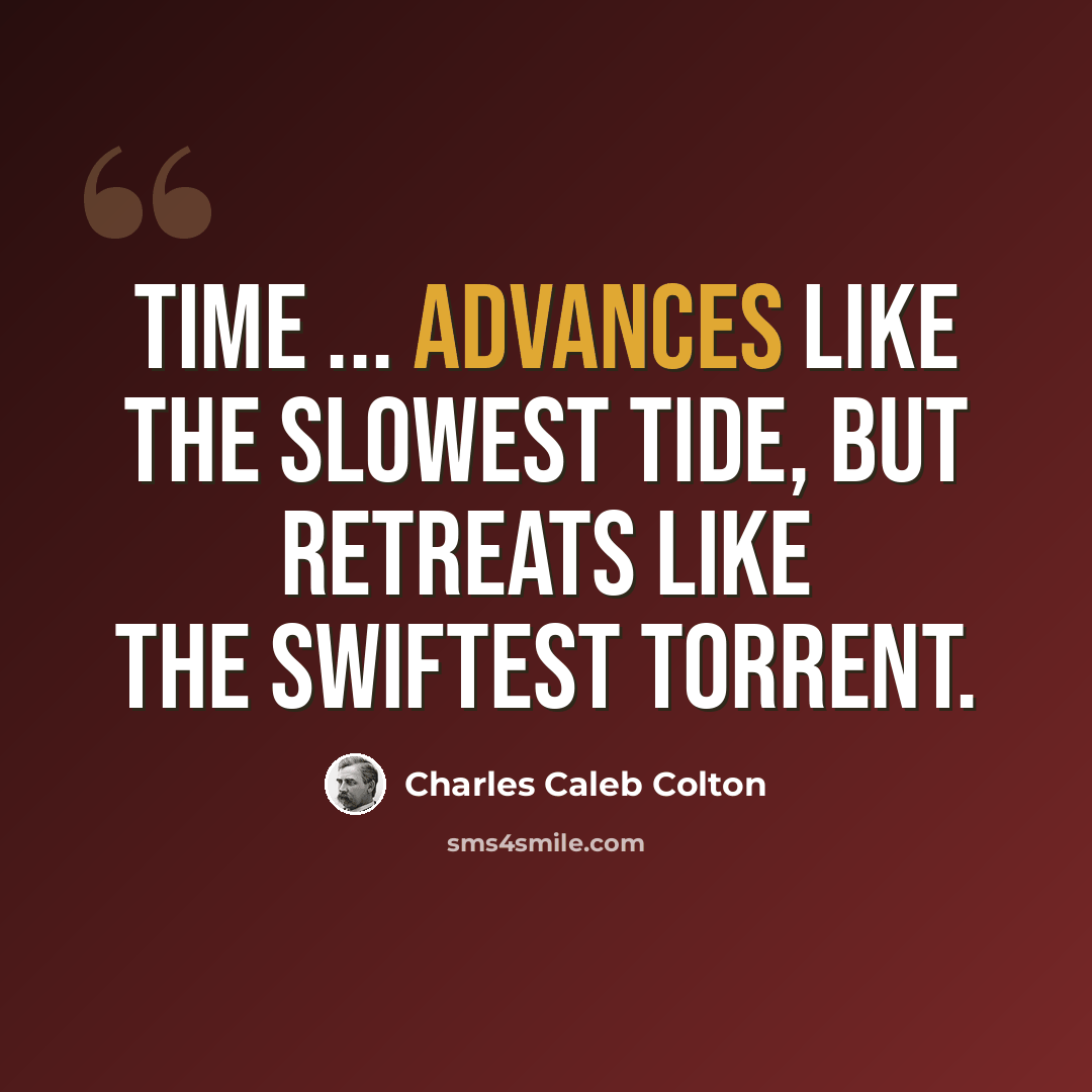 “Time ... advances like the slowest tide, but retreats like the swiftest torrent.” quote by Charles Caleb Colton
