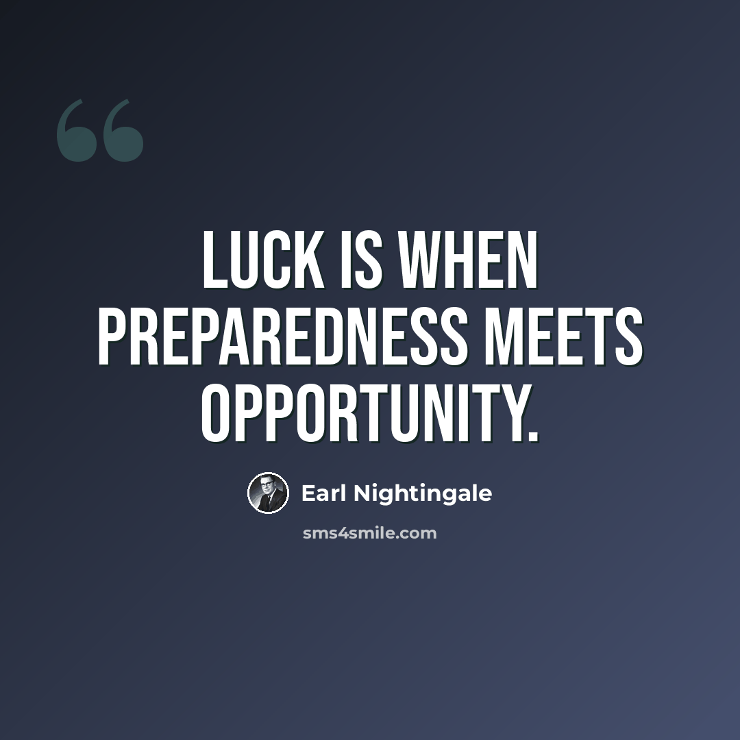 “Luck is when preparedness meets opportunity.” quote by Earl Nightingale