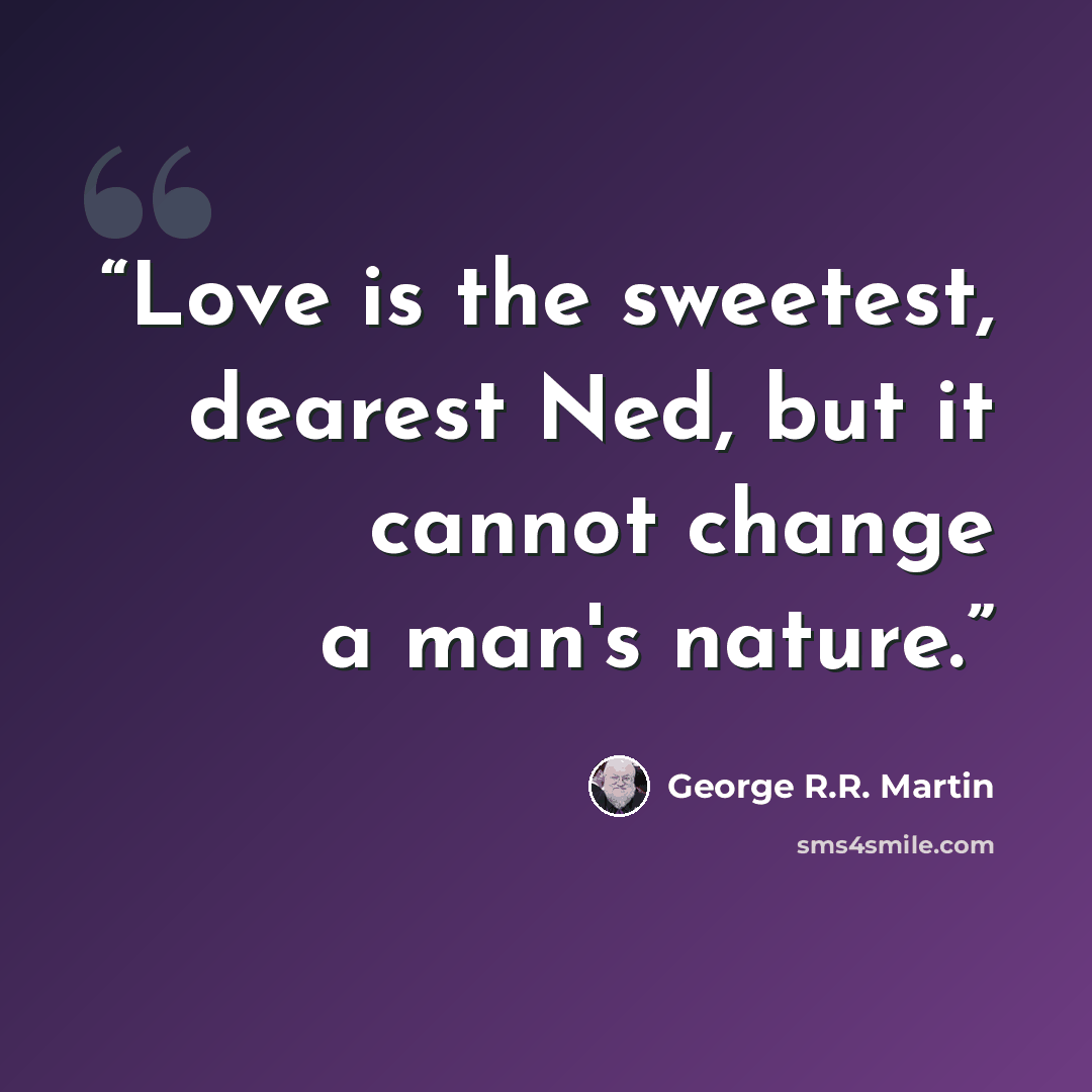 “Love is the sweetest, dearest Ned, but it cannot change a man's nature.” quote by George R.R. Martin