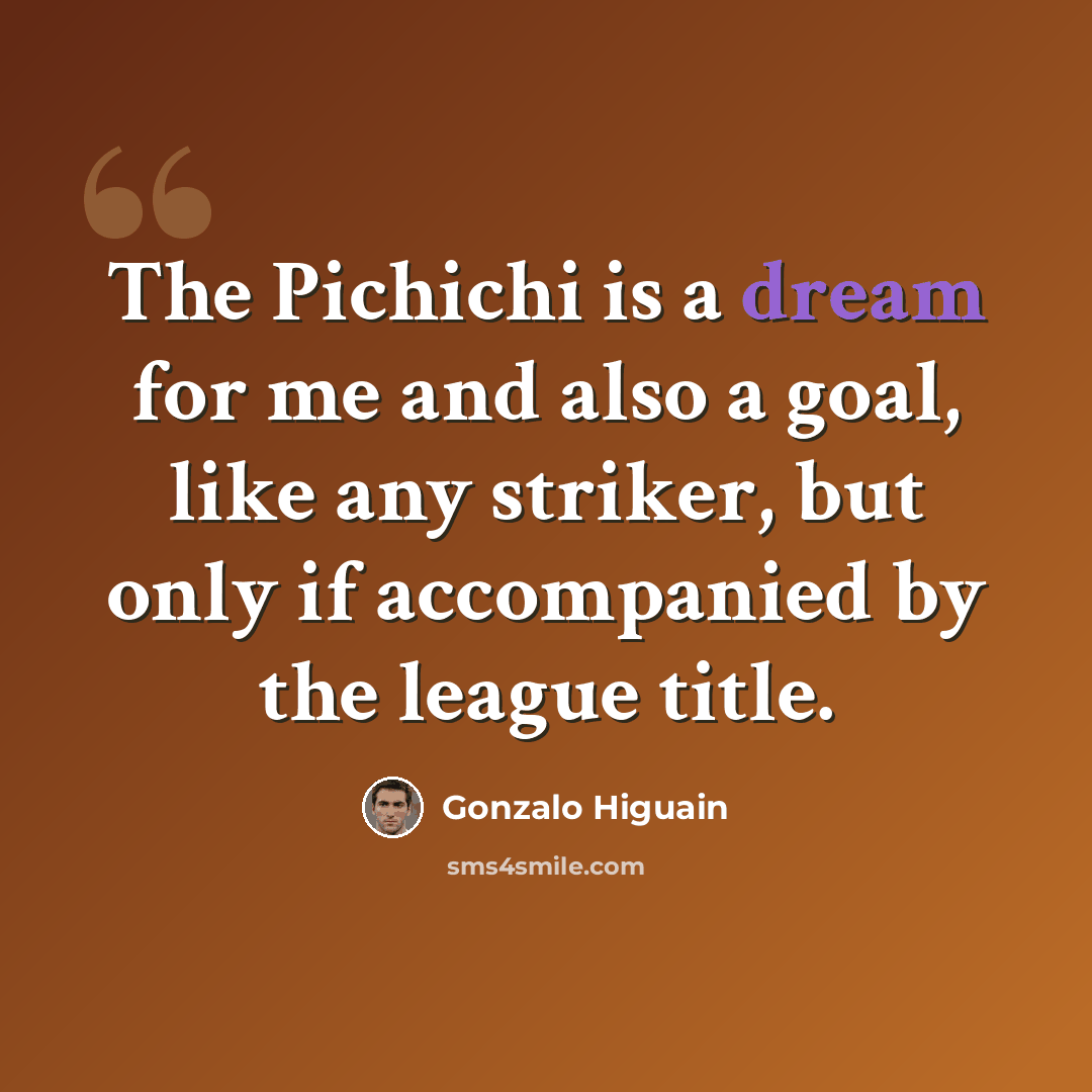 “The Pichichi is a dream for me and also a goal, like any striker, but only if accompanied by the league title.” quote by Gonzalo Higuain