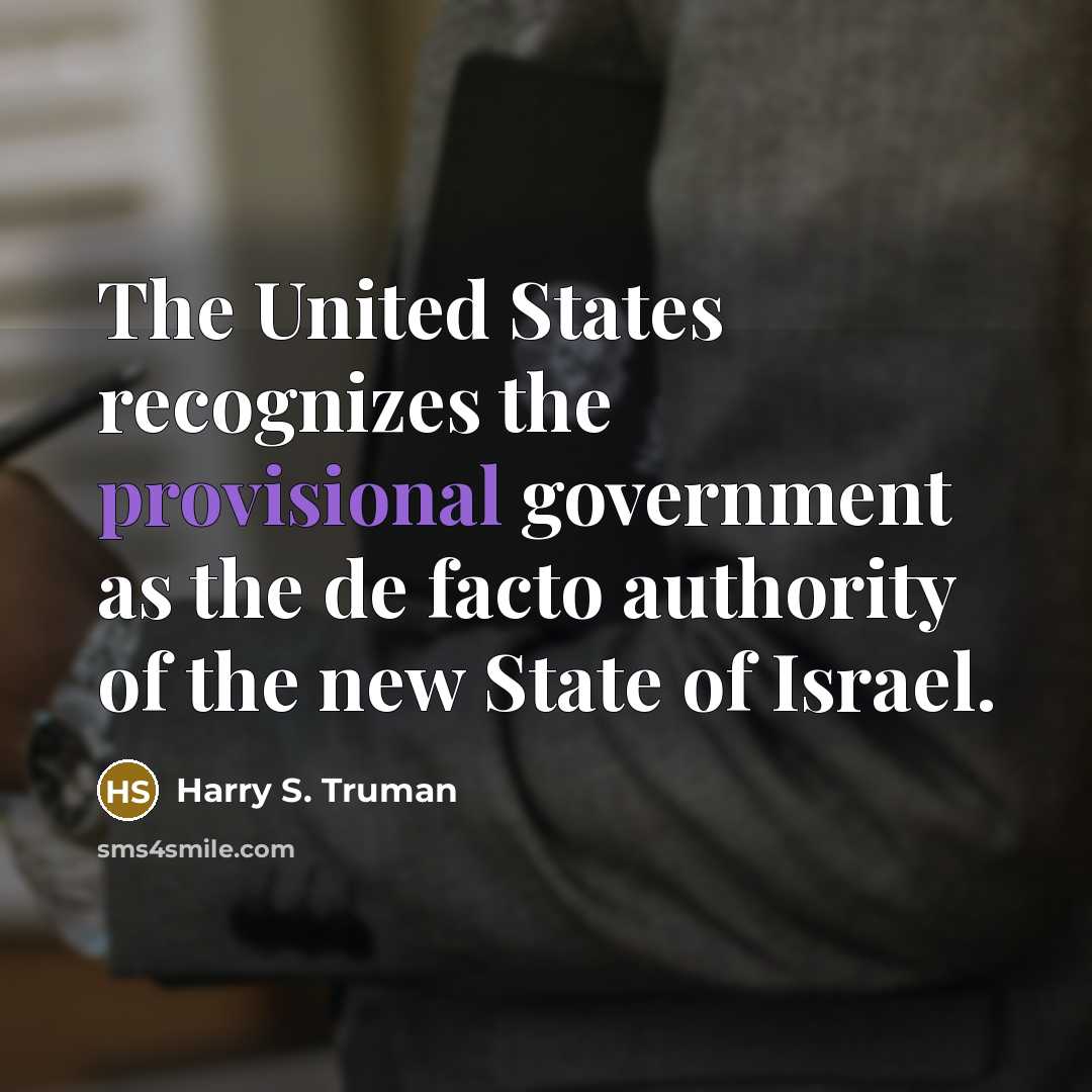“The United States recognizes the provisional government as the de facto authority of the new State of Israel.” quote by Harry S. Truman