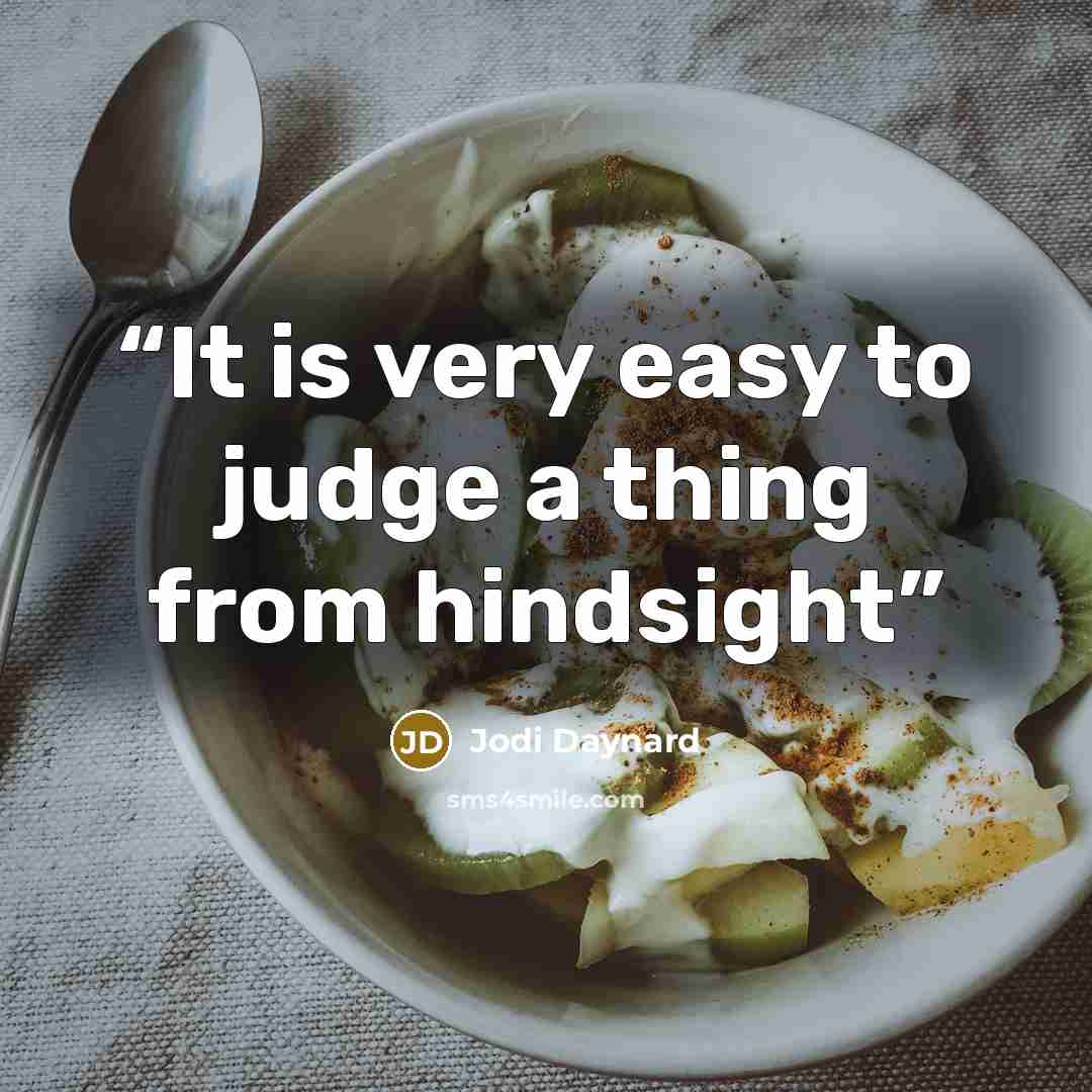 “It is very easy to judge a thing from hindsight” quote by Jodi Daynard