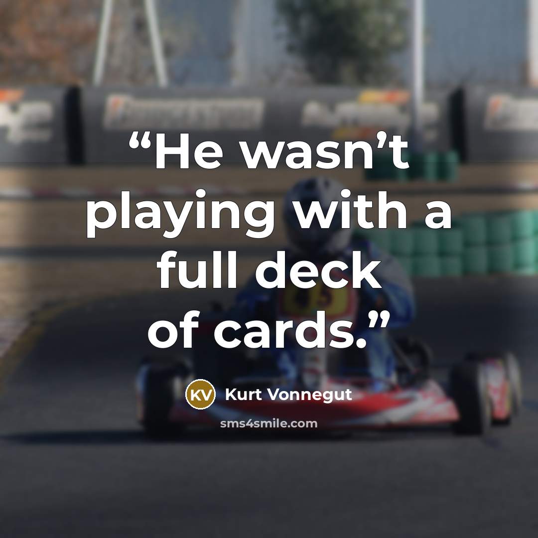 “He wasn’t playing with a full deck of cards.” quote by Kurt Vonnegut
