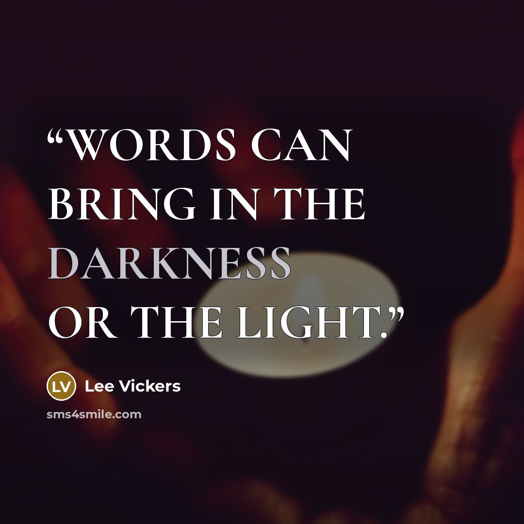 “WORDS CAN BRING IN THE DARKNESS OR THE LIGHT.” quote by Lee Vickers
