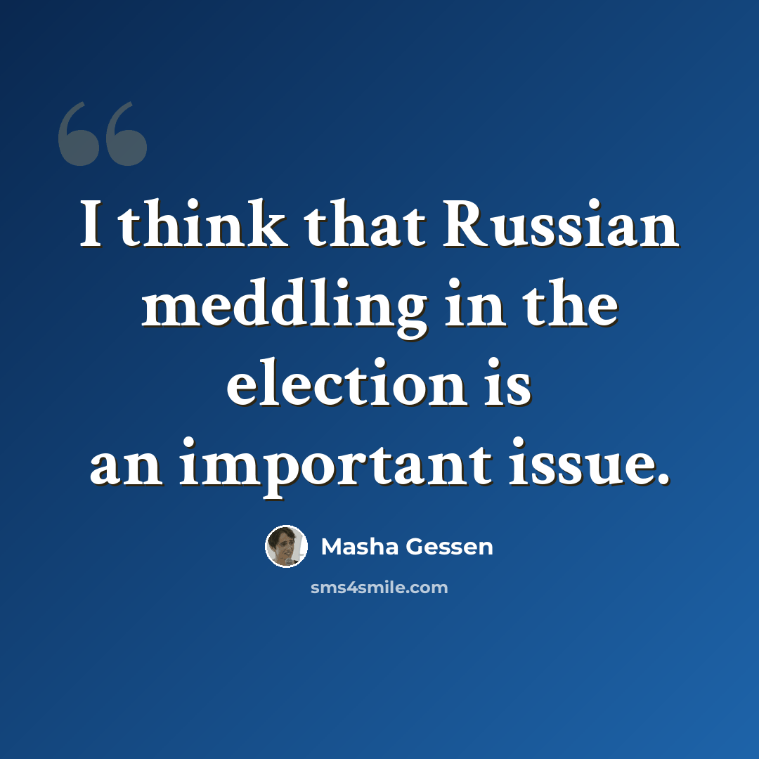 “I think that Russian meddling in the election is an important issue.” quote by Masha Gessen