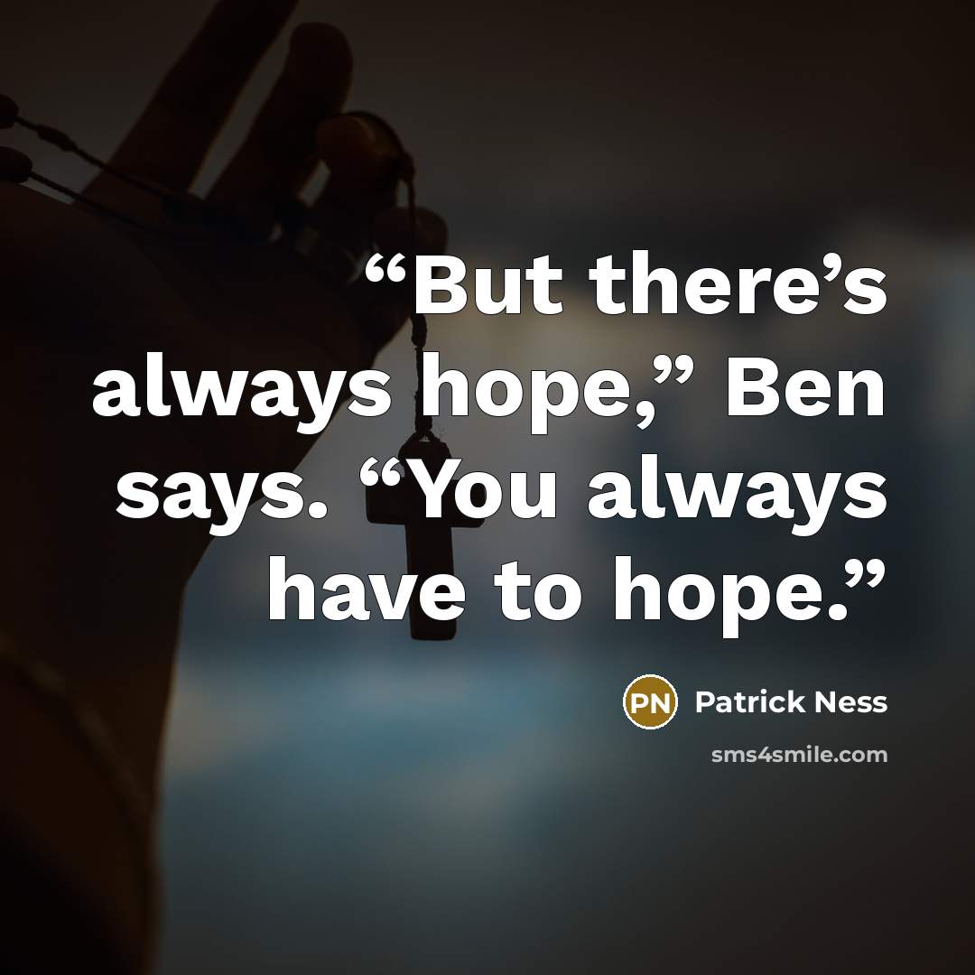 “But there’s always hope,” Ben says. “You always have to hope.” quote by Patrick Ness