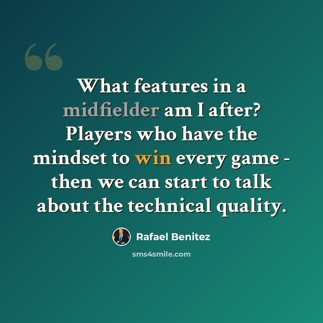 “What features in a midfielder am I after? Players who have the mindset to win every game - then we can start to talk about the technical quality.” quote by Rafael Benitez