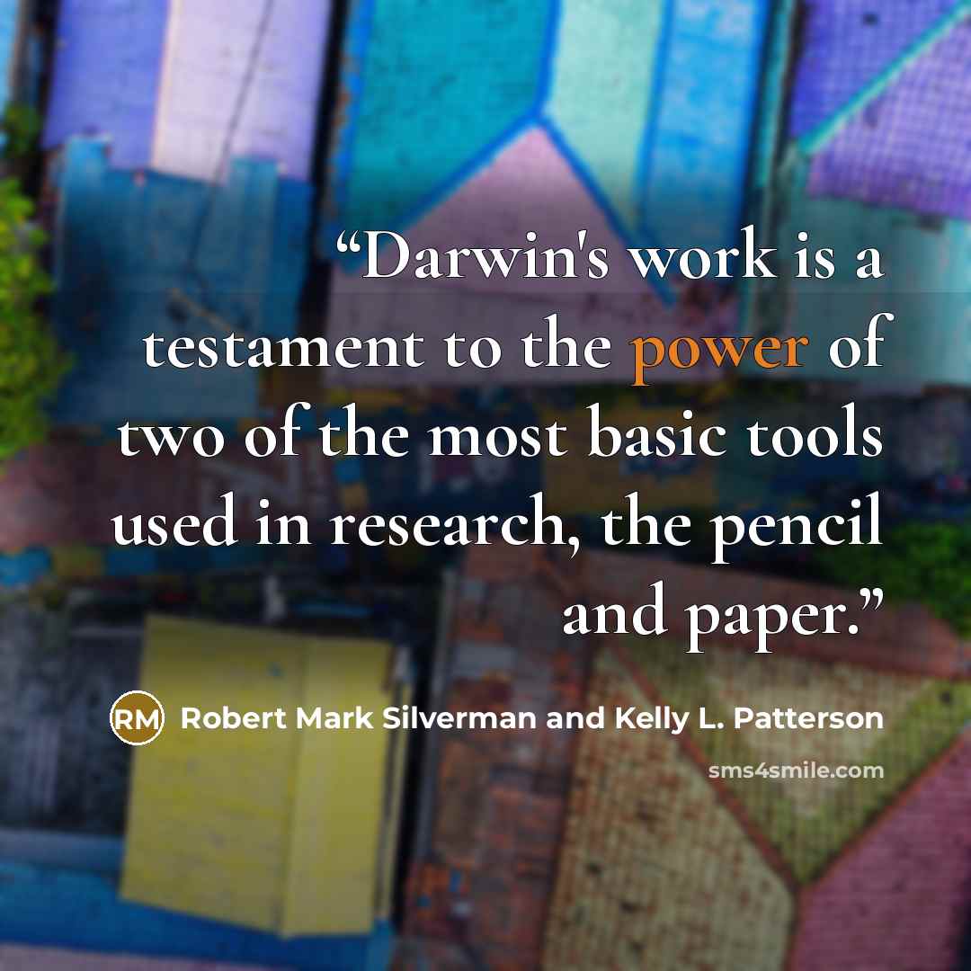 “Darwin's work is a testament to the power of two of the most basic tools used in research, the pencil and paper.” quote by Robert Mark Silverman and Kelly L. Patterson