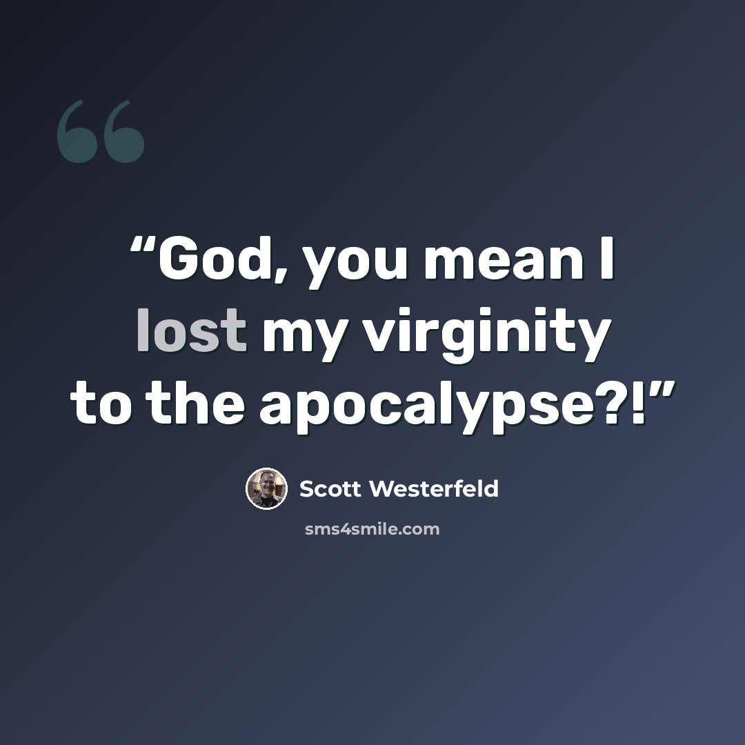 “God, you mean I lost my virginity to the apocalypse?!” quote by Scott Westerfeld