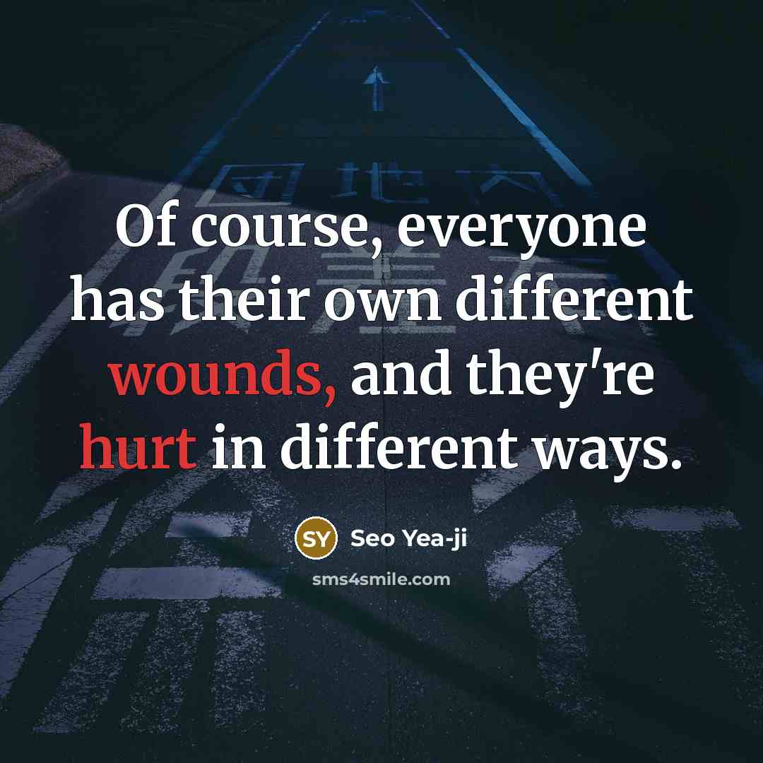 “Of course, everyone has their own different wounds, and they're hurt in different ways.” quote by Seo Yea-ji