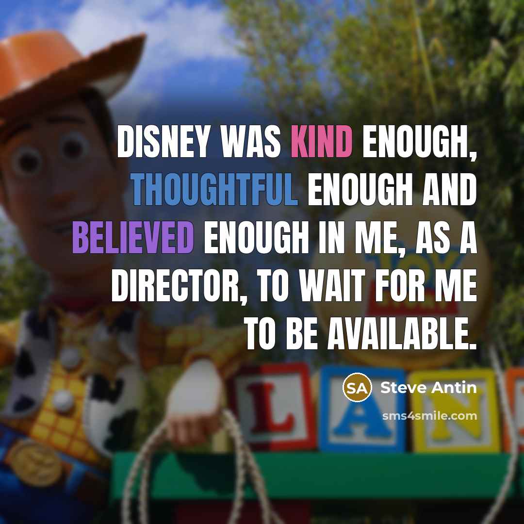 “Disney was kind enough, thoughtful enough and believed enough in me, as a director, to wait for me to be available.” quote by Steve Antin