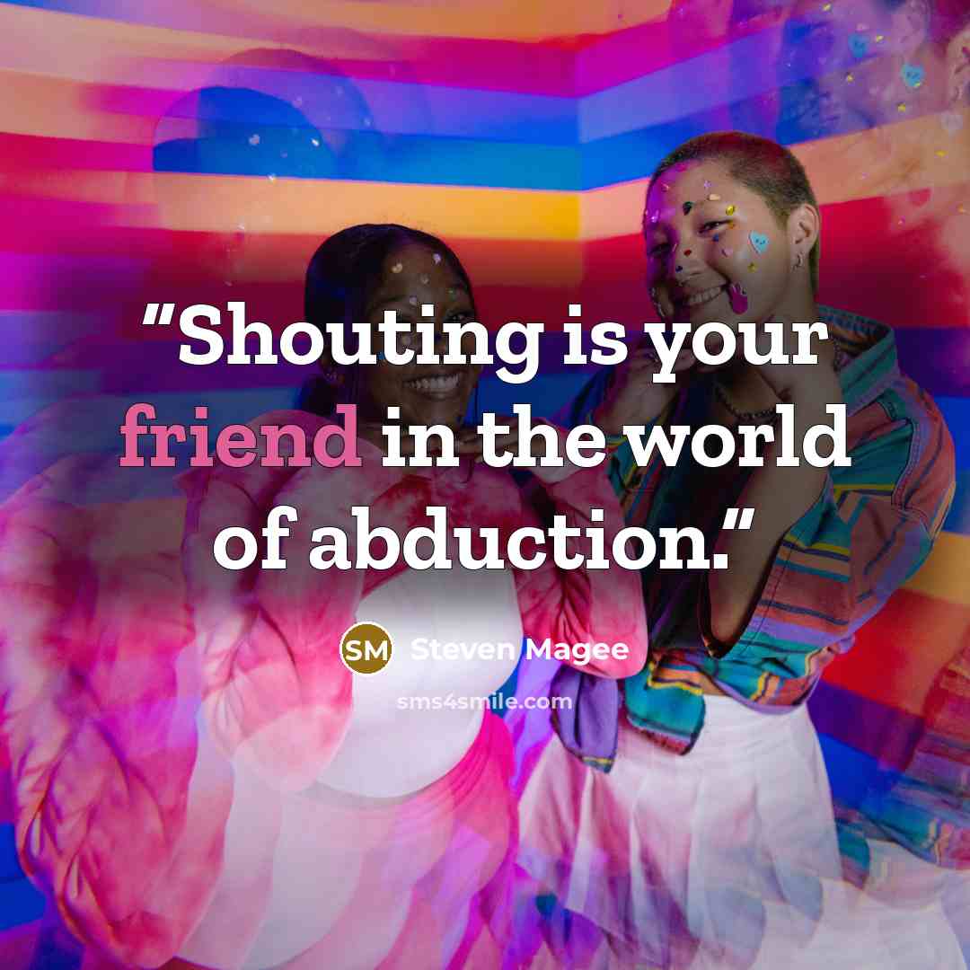 “Shouting is your friend in the world of abduction.” quote by Steven Magee