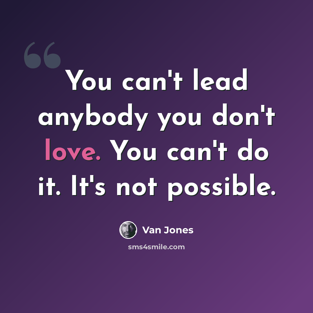 “You can't lead anybody you don't love. You can't do it. It's not possible.” quote by Van Jones