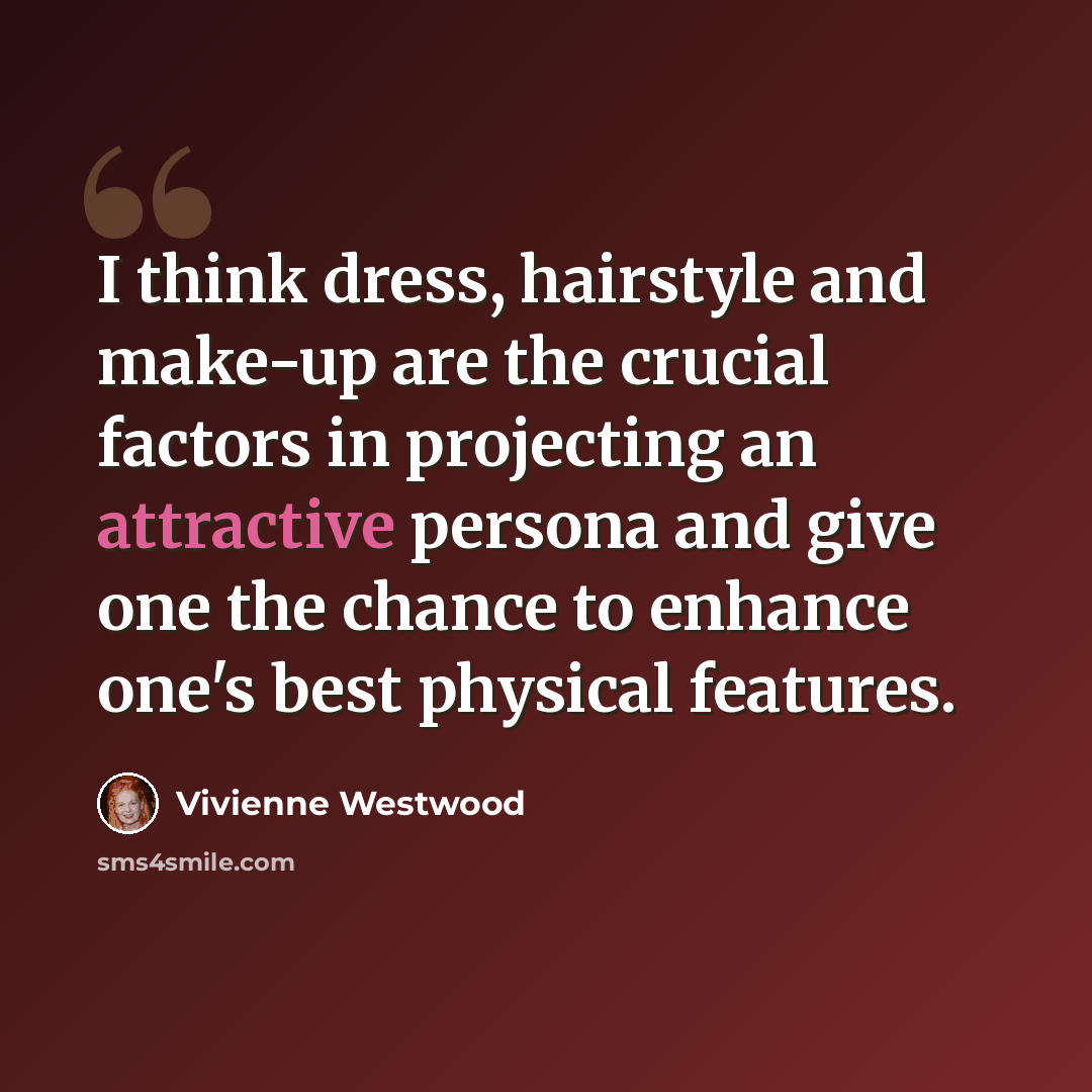 “I think dress, hairstyle and make-up are the crucial factors in projecting an attractive persona and give one the chance to enhance one's best physical features.” quote by Vivienne Westwood
