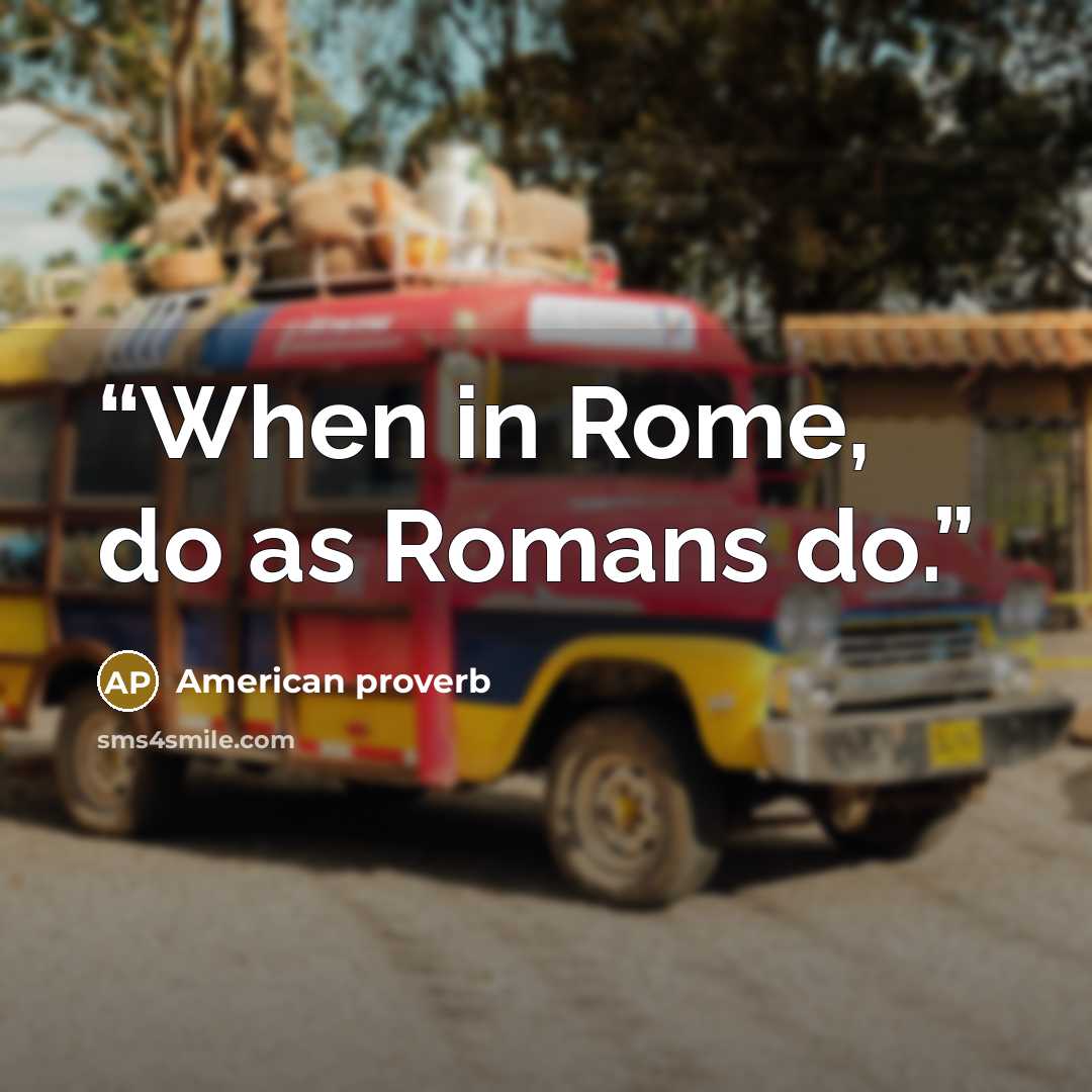 “When in Rome, do as Romans do.” quote by American proverb